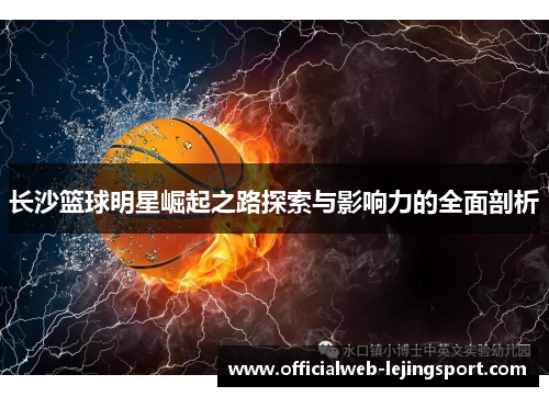 长沙篮球明星崛起之路探索与影响力的全面剖析