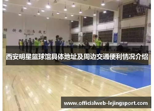 西安明星篮球馆具体地址及周边交通便利情况介绍